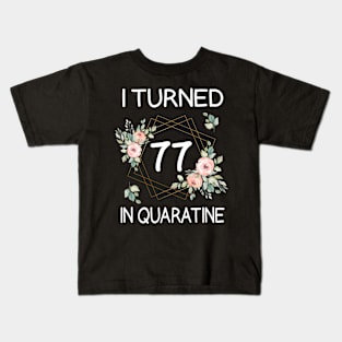 I Turned 77 In Quarantine Floral Kids T-Shirt